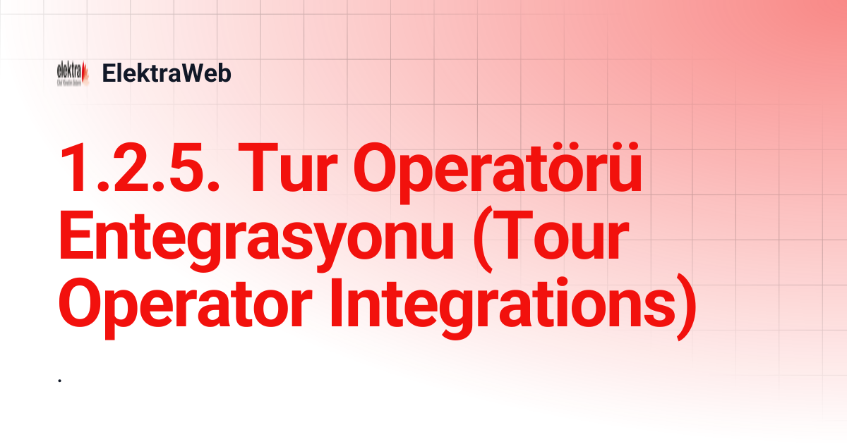 1.2.5. Tur Operatörü Entegrasyonu (Tour Operator Integrations) | ElektraWeb